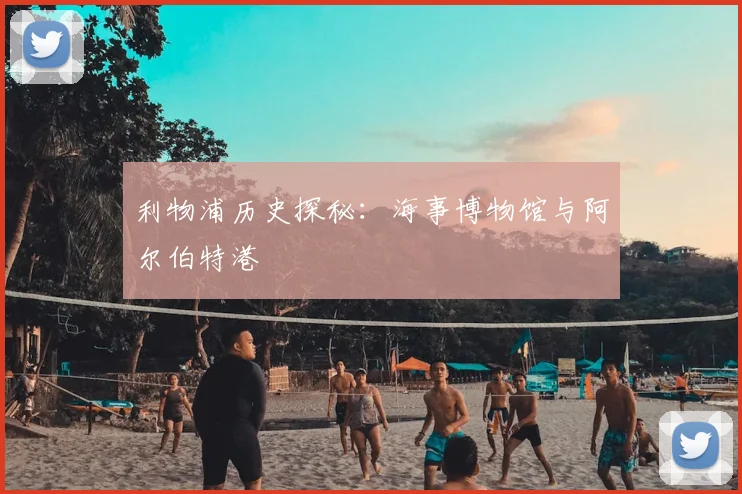 利物浦历史探秘:海事博物馆与阿尔伯特港