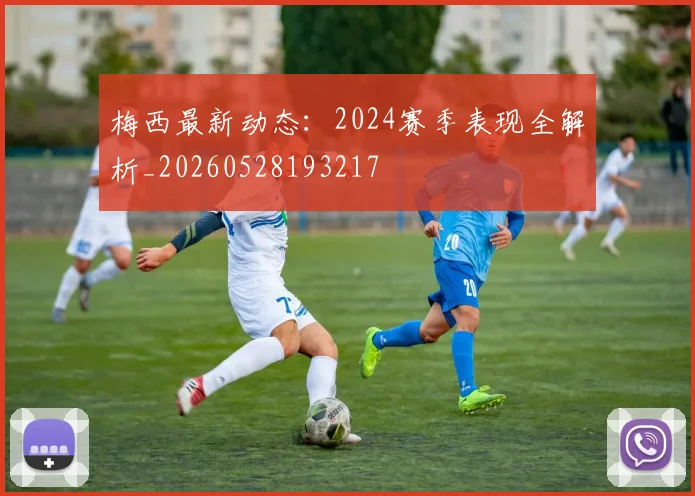 梅西最新动态:2024赛季表现全解析_20260528193217