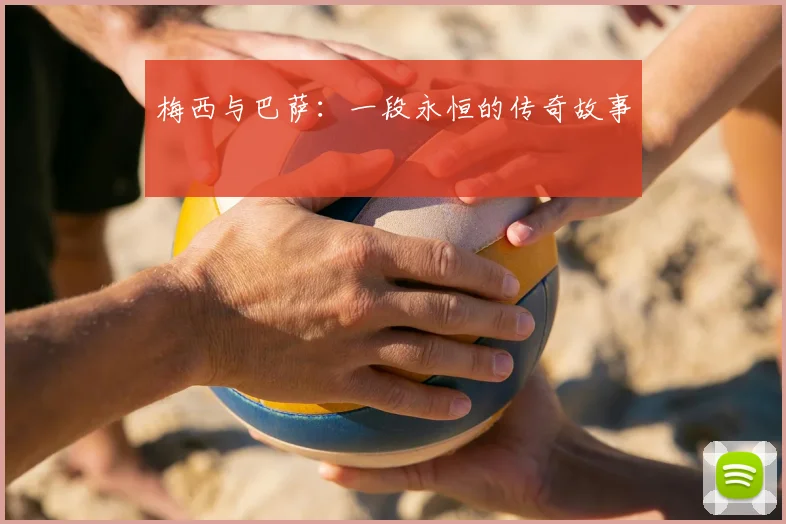 梅西与巴萨：一段永恒的传奇故事