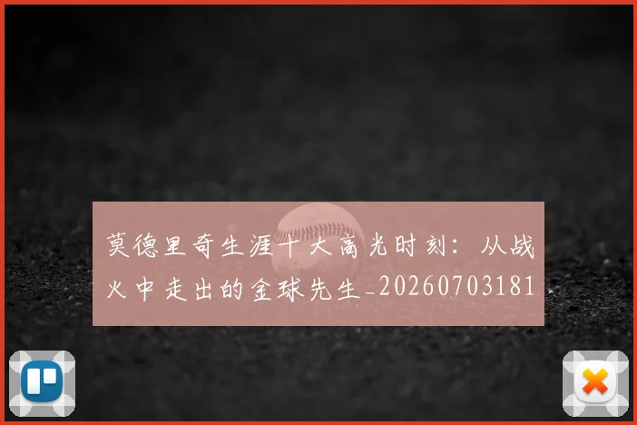 莫德里奇生涯十大高光时刻：从战火中走出的金球先生_20260703181751